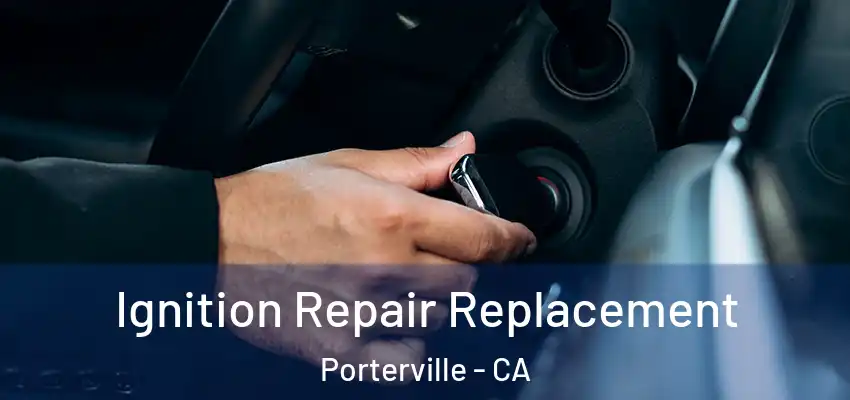 Ignition Repair Replacement Porterville - CA
